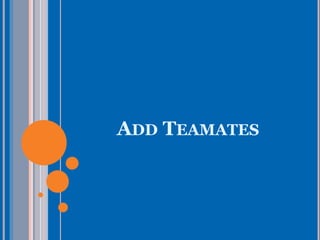 ADD TEAMMATES
 
