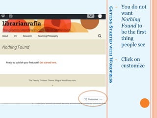GETTINGSTARTEDWITHWORDPRESS
• You do not
want
Nothing
Found to
be the first
thing
people see
• Click on
customize
 