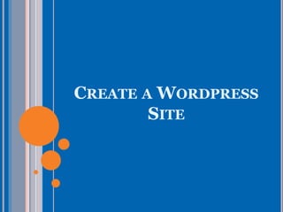 CREATE A WORDPRESS
SITE
 