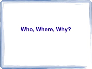 Who, Where, Why?
 