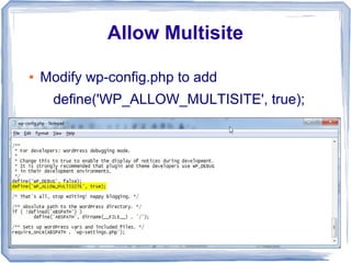Allow Multisite

●   Modify wp-config.php to add
      define('WP_ALLOW_MULTISITE', true);
 