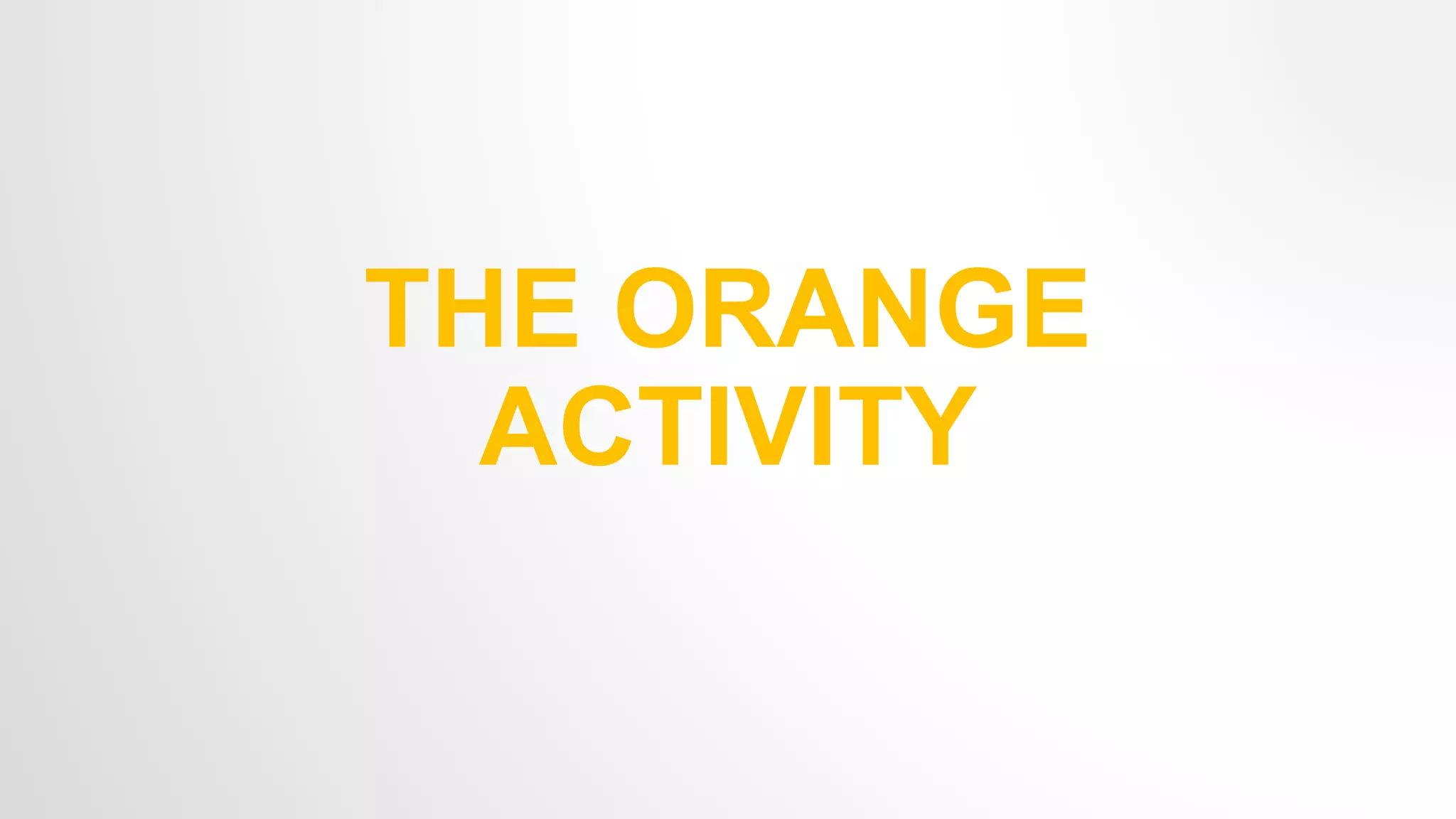 THE ORANGE
ACTIVITY
 