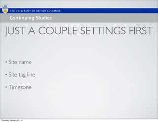 JUST A COUPLE SETTINGS FIRST

    • Site         name

    • Site         tag line

    • Timezone




Thursday, January 17, 13
 