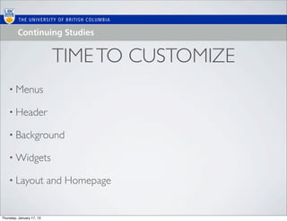 TIME TO CUSTOMIZE
    • Menus

    • Header

    • Background

    • Widgets

    • Layout               and Homepage


Thursday, January 17, 13
 