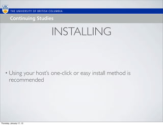 INSTALLING


    • Using  your host’s one-click or easy install method is
        recommended




Thursday, January 17, 13
 