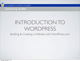 INTRODUCTION TO
                              WORDPRESS
                     Building & Creating a Website with WordPress.com




Thursday, January 17, 13
 