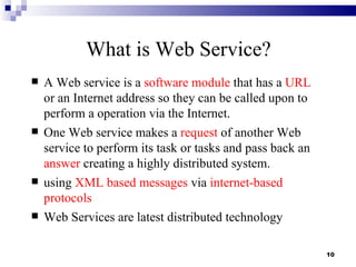 What is Web Service?
   A Web service is a software module that has a URL
    or an Internet address so they can be calle...