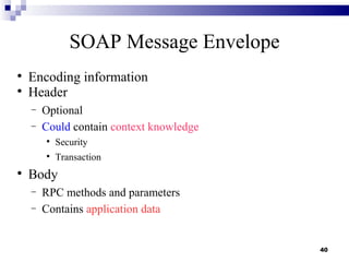SOAP Message Envelope

    Encoding information

    Header
    −   Optional
    −   Could contain context knowledge
   ...