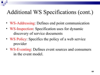Additional WS Specifications (cont.)
• WS-Addressing: Defines end point communication
• WS-Inspection: Specification uses ...