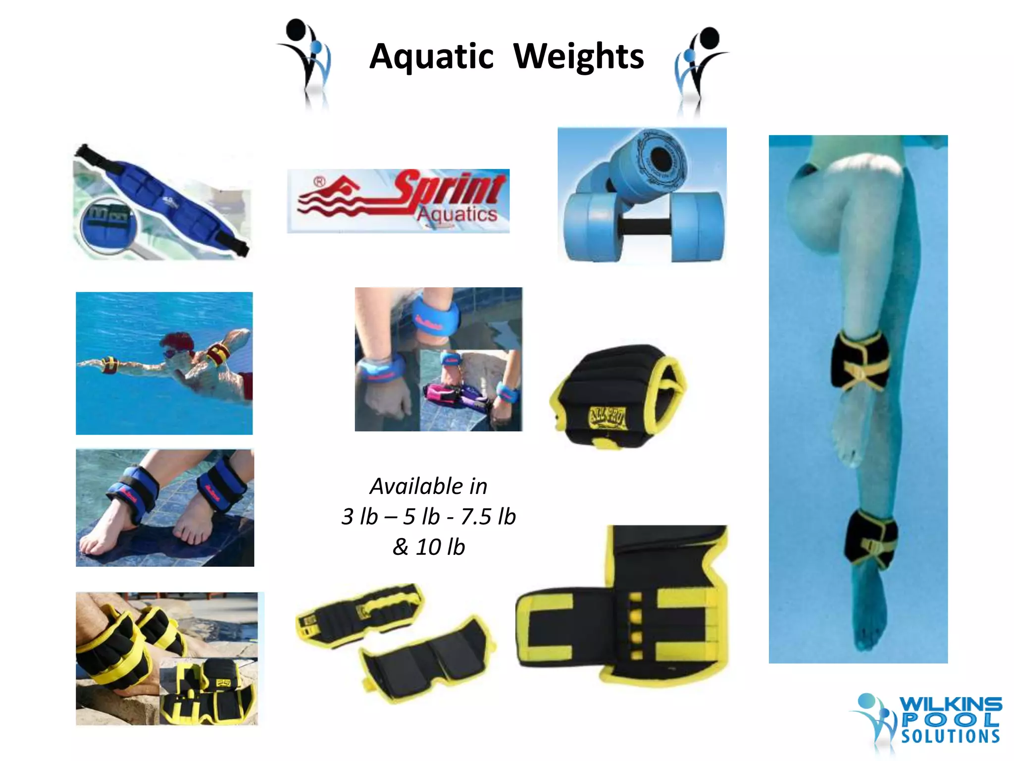 Aquatic Weights 
Available in 
3 lb – 5 lb - 7.5 lb 
& 10 lb 
 