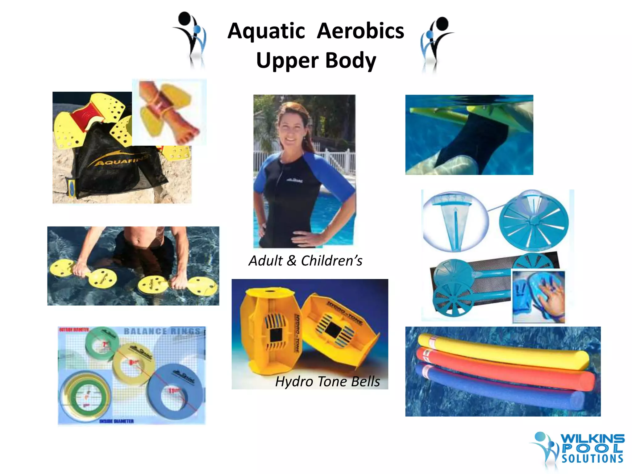 Aquatic Aerobics 
Upper Body 
Adult & Children’s 
Hydro Tone Bells 
 