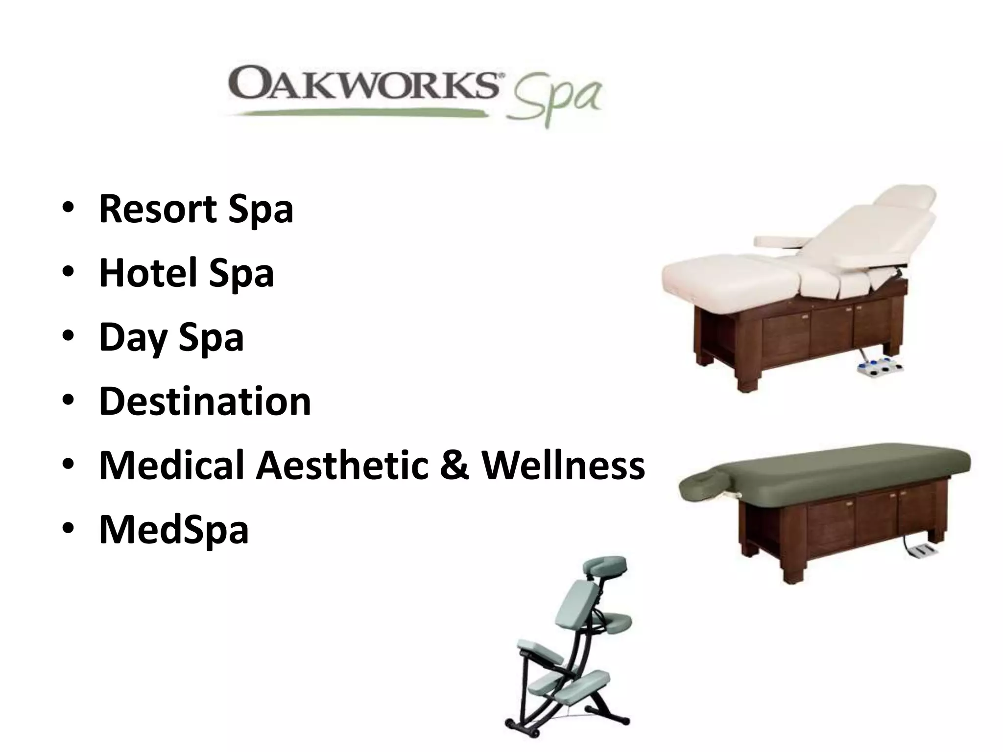 • Resort Spa 
• Hotel Spa 
• Day Spa 
• Destination 
• Medical Aesthetic & Wellness 
• MedSpa 
 