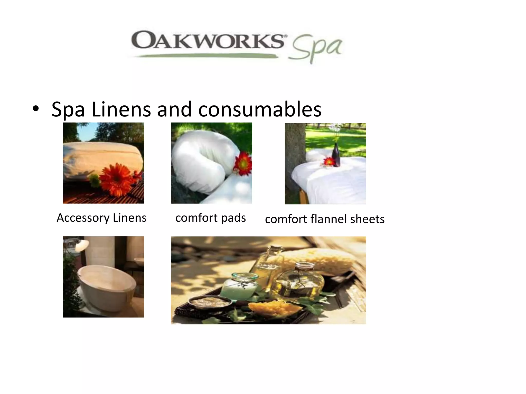 • Spa Linens and consumables 
Accessory Linens comfort pads comfort flannel sheets 
 