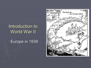 Introduction to
World War II
Europe in 1939

 