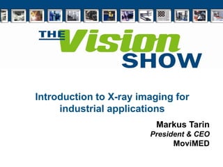 Introduction to X-ray imaging for
industrial applications
Markus Tarin
President & CEO
MoviMED
 