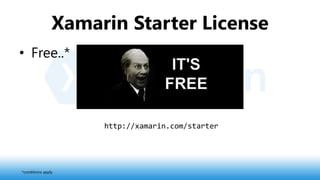 Xamarin Starter License
• Free..*
http://xamarin.com/starter
*conditions apply
 