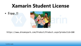 Xamarin Student License
• Free..!!
https://www.dreamspark.com/Product/Product.aspx?productid=100
*conditions apply
 