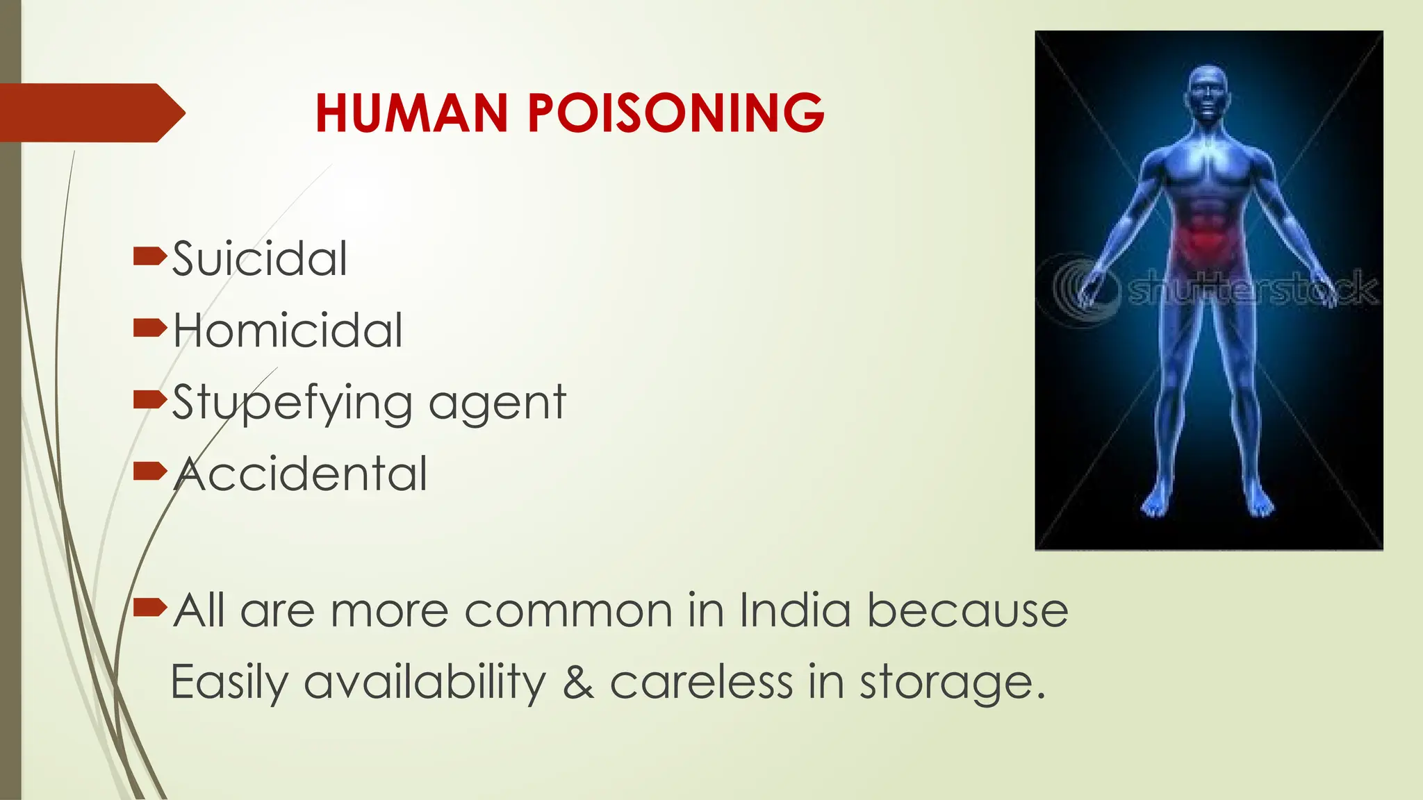HUMAN POISONING
Suicidal
Homicidal
Stupefying agent
Accidental
All are more common in India because
Easily availability & careless in storage.
 
