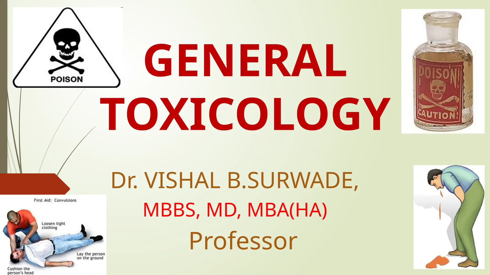 GENERAL
TOXICOLOGY
Dr. VISHAL B.SURWADE,
MBBS, MD, MBA(HA)
Professor
 