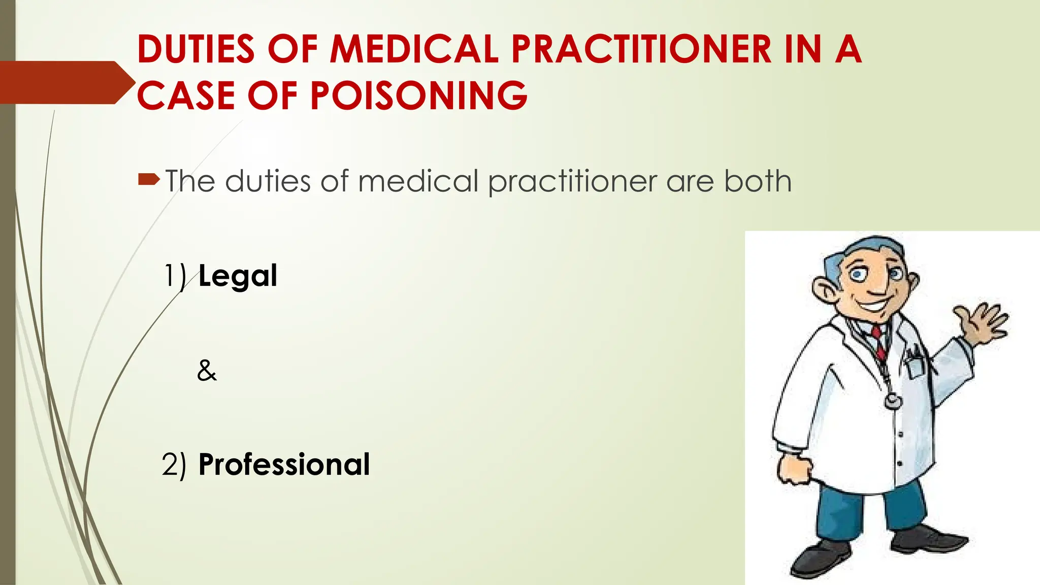 DUTIES OF MEDICAL PRACTITIONER IN A
CASE OF POISONING
The duties of medical practitioner are both
1) Legal
&
2) Professional
 