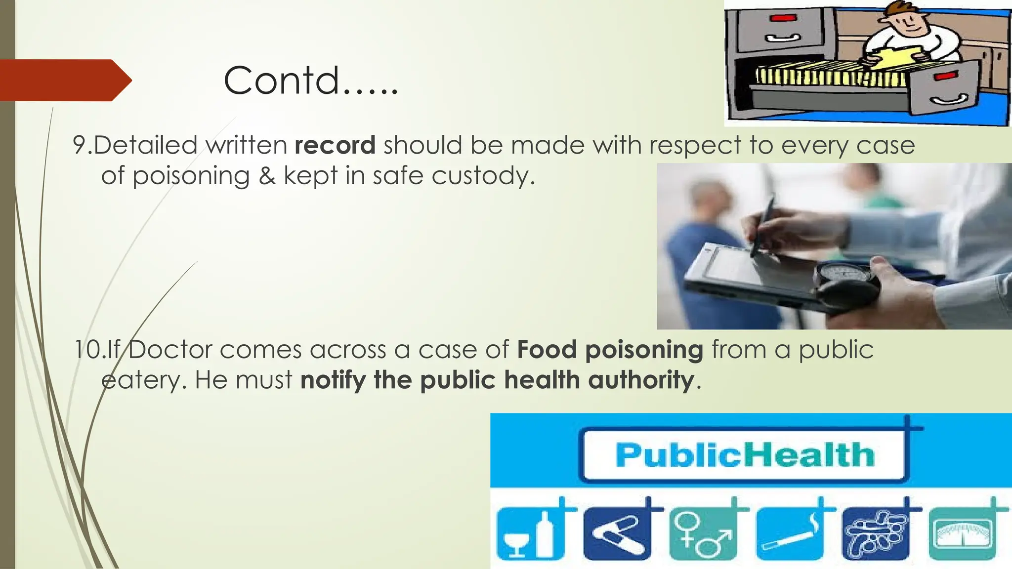 Contd…..
9.Detailed written record should be made with respect to every case
of poisoning & kept in safe custody.
10.If Doctor comes across a case of Food poisoning from a public
eatery. He must notify the public health authority.
 