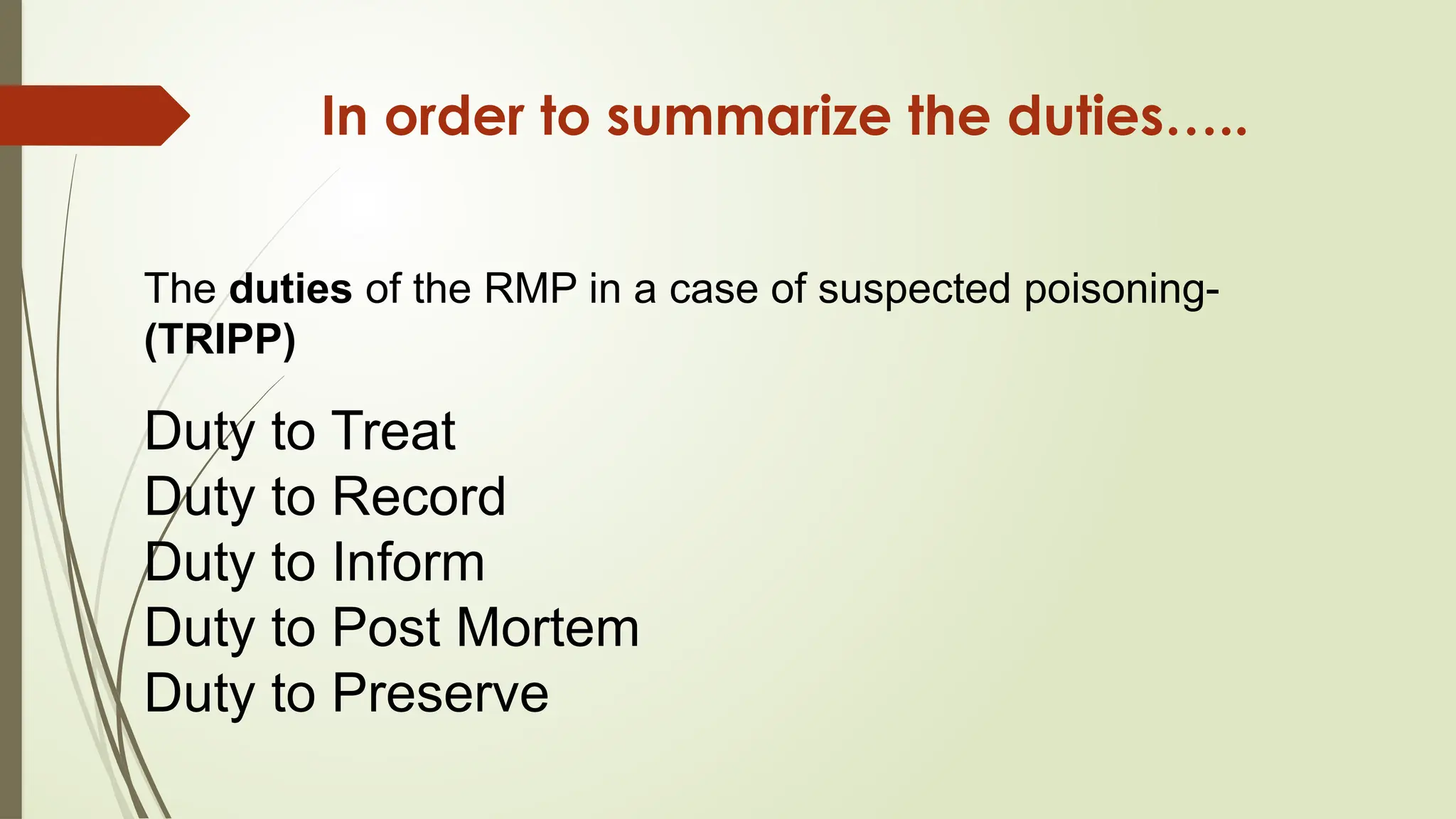 In order to summarize the duties…..
The duties of the RMP in a case of suspected poisoning-
(TRIPP)
Duty to Treat
Duty to Record
Duty to Inform
Duty to Post Mortem
Duty to Preserve
 