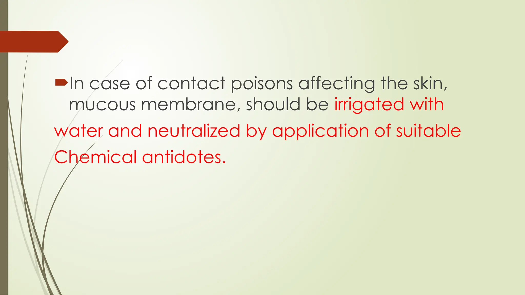 In case of contact poisons affecting the skin,
mucous membrane, should be irrigated with
water and neutralized by application of suitable
Chemical antidotes.
 