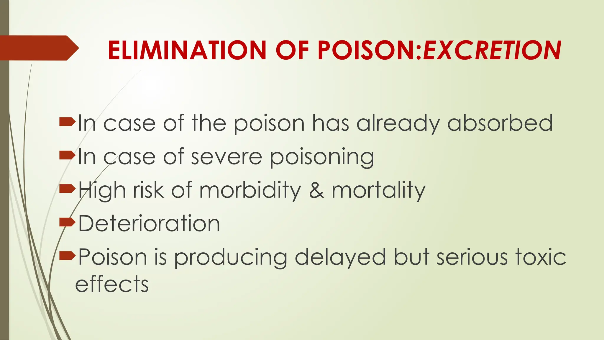 ELIMINATION OF POISON:EXCRETION
In case of the poison has already absorbed
In case of severe poisoning
High risk of morbidity & mortality
Deterioration
Poison is producing delayed but serious toxic
effects
 