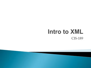 Intro to XML CIS-189 