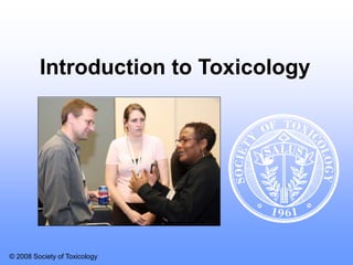 © 2008 Society of Toxicology
Introduction to Toxicology
 