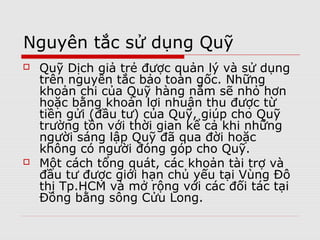 Principal of Foundation Usage
   Young Translators Foundation is managed and used on
    the principle of root preservation. The annual expenses
    of the Foundation will be less than or equal to its profits
    earned from deposits (investments), which helps make
    the Foundation everlasting with time even if the founder
    has died or has no contributor to the Foundation.
 