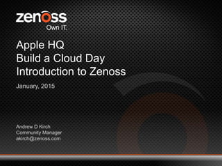 1 © 2014 All Rights Reserved
Apple HQ
Build a Cloud Day
Introduction to Zenoss
January, 2015
Andrew D Kirch
Community Manager
akirch@zenoss.com
 