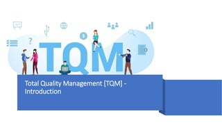Total Quality Management [TQM] -
Introduction
 