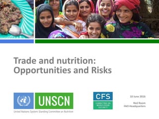 10 June 2016
Red Room
FAO Headquarters
Trade and nutrition:
Opportunities and Risks
 