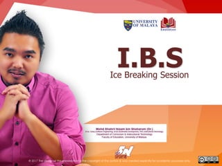 I.B.S
© 2017 The design of this presentation is the copyright of the author & was created explicitly for academic purposes only.
Ice Breaking Session
 
