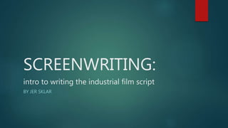 SCREENWRITING:
intro to writing the industrial film script
BY JER SKLAR
 
