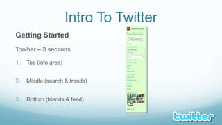 Intro To TwitterGetting StartedToolbar – 3 sectionsTop (info area)Middle (search & trends)Bottom (friends & feed)