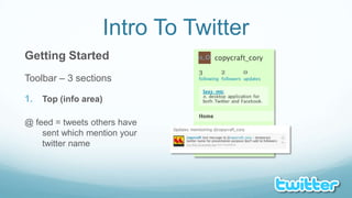 Intro To TwitterGetting StartedToolbar – 3 sectionsTop (info area)@ feed = tweets others have sent which mention your twitter name