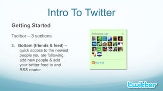 Intro To TwitterGetting StartedToolbar – 3 sections3.   Bottom (friends & feed) – quick access to the newest people you are following, add new people & add your twitter feed to and RSS reader