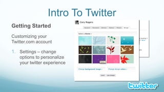 Intro To TwitterGetting StartedCustomizing your Twitter.com accountSettings – change options to personalize your twitter experience 