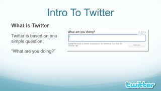 Intro To TwitterWhat Is TwitterTwitter is based on one simple question:“What are you doing?”