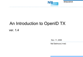 An Introduction to OpenID TX ver. 1.4 Nat Sakimura (=nat)‏ Nov. 11, 2008 