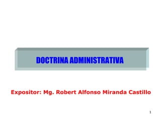 Expositor: Mg. Robert Alfonso Miranda Castillo DOCTRINA ADMINISTRATIVA 