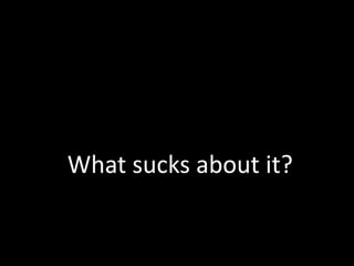 What sucks about it?
 