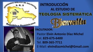 INTRODUCCIÓN
AL ESTUDIO DE
Pastor Elvin Antonio Díaz Michel
Cel. 829-675-6400
Tel. 809-365-7711
E-Mail: elvindiazmichel@Gmail.com
FACILITADOR:
 