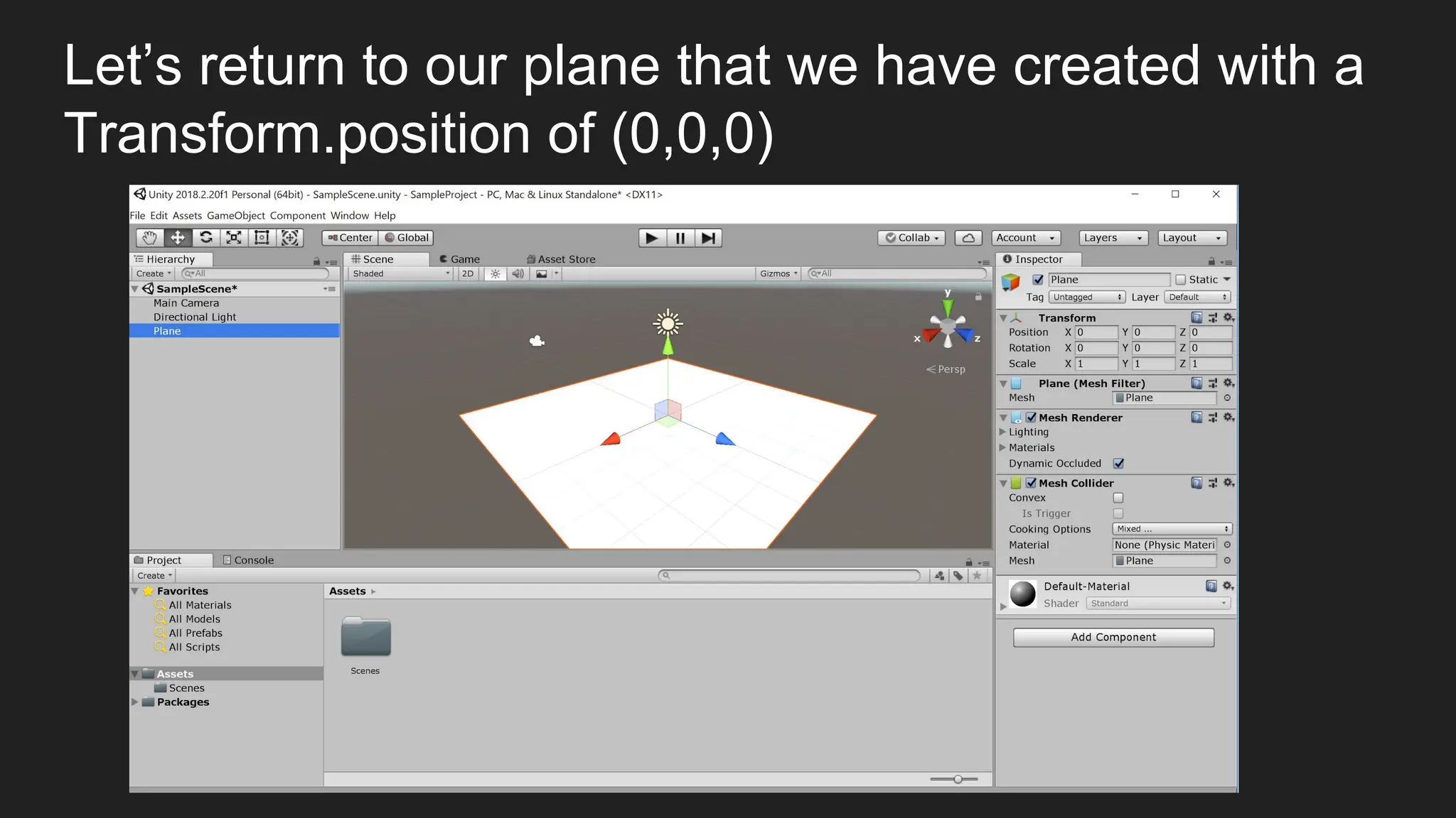 Let’s return to our plane that we have created with a
Transform.position of (0,0,0)
 