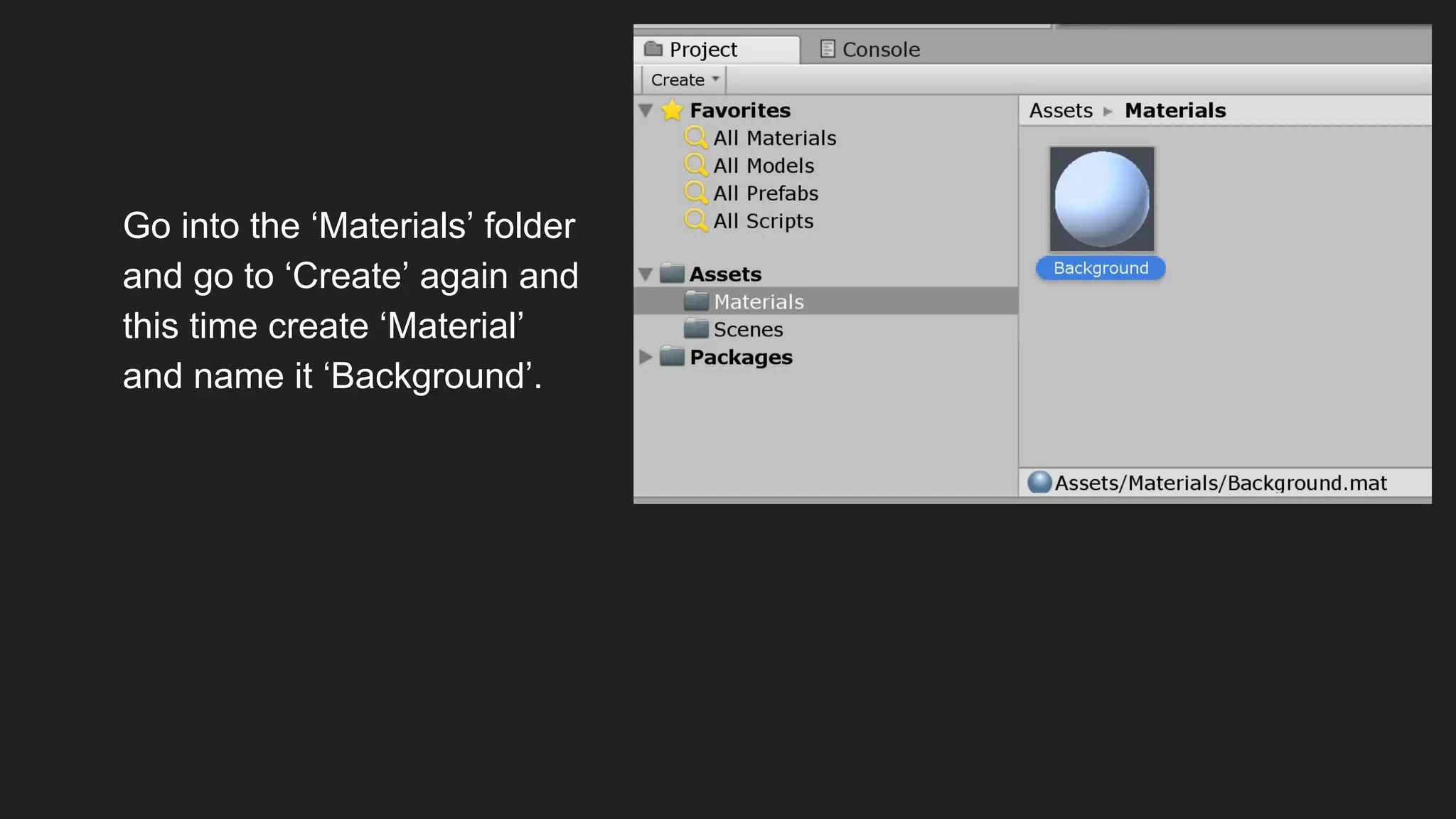 Go into the ‘Materials’ folder
and go to ‘Create’ again and
this time create ‘Material’
and name it ‘Background’.
 