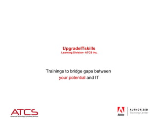UpgradeITskills  Learning Division- ATCS Inc. Trainings to bridge gaps between  your potential  and IT 