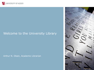 Welcome to the University Library Arthur N. Olsen, Academic Librarian 