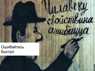 Ошибайтесь
быстро

 